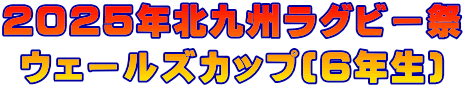 ２０２５年北九州ラグビー祭 ウェールズカップ(６年生) 