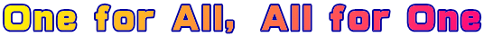 Ｏｎｅ ｆｏｒ Ａｌｌ， Ａｌｌ ｆｏｒ Ｏｎｅ